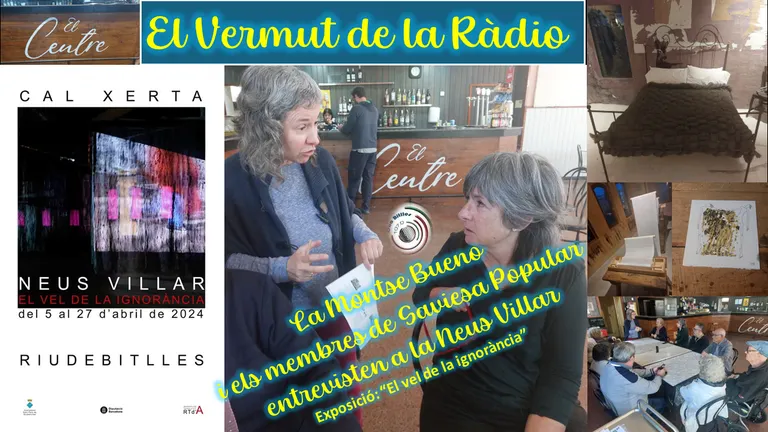 Tercer “Vermut de la ràdio” dels nostres amics de SAVIESA POPULAR, amb la Montse Bueno entrevistant a la Neus Villar arrel de la seva exposició “EL VEL DE LA IGNORÀNCIA” a cal Xerta.