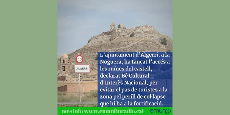 L’ajuntament d’Algerri, a la Noguera, ha tancat l’accés a les ruïnes del castell, declarat Bé Cultural d'Interès Nacional, per evitar el pas de turistes a la zona pel perill de col·lapse que hi ha a la fortificació