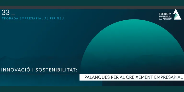 La innovació i la sostenibilitat, tema central de la 33a Trobada Empresarial al Pirineu, a la Seu d'Urgell
