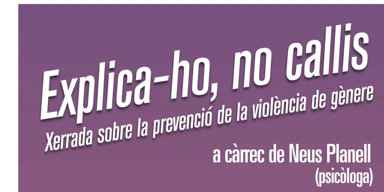 'Explica-ho, no callis', la xerrada d'avui per la prevenció de la violència de gènere