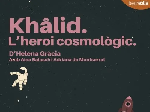 Us convidem a veure “Khâlid. L’heroi cosmològic” al Teatre Eòlia de Barcelona