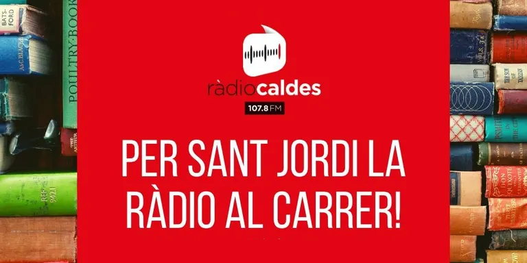Ràdio Caldes sortirà al carrer per afegir-se a la festa de Sant Jordi amb una programació especial